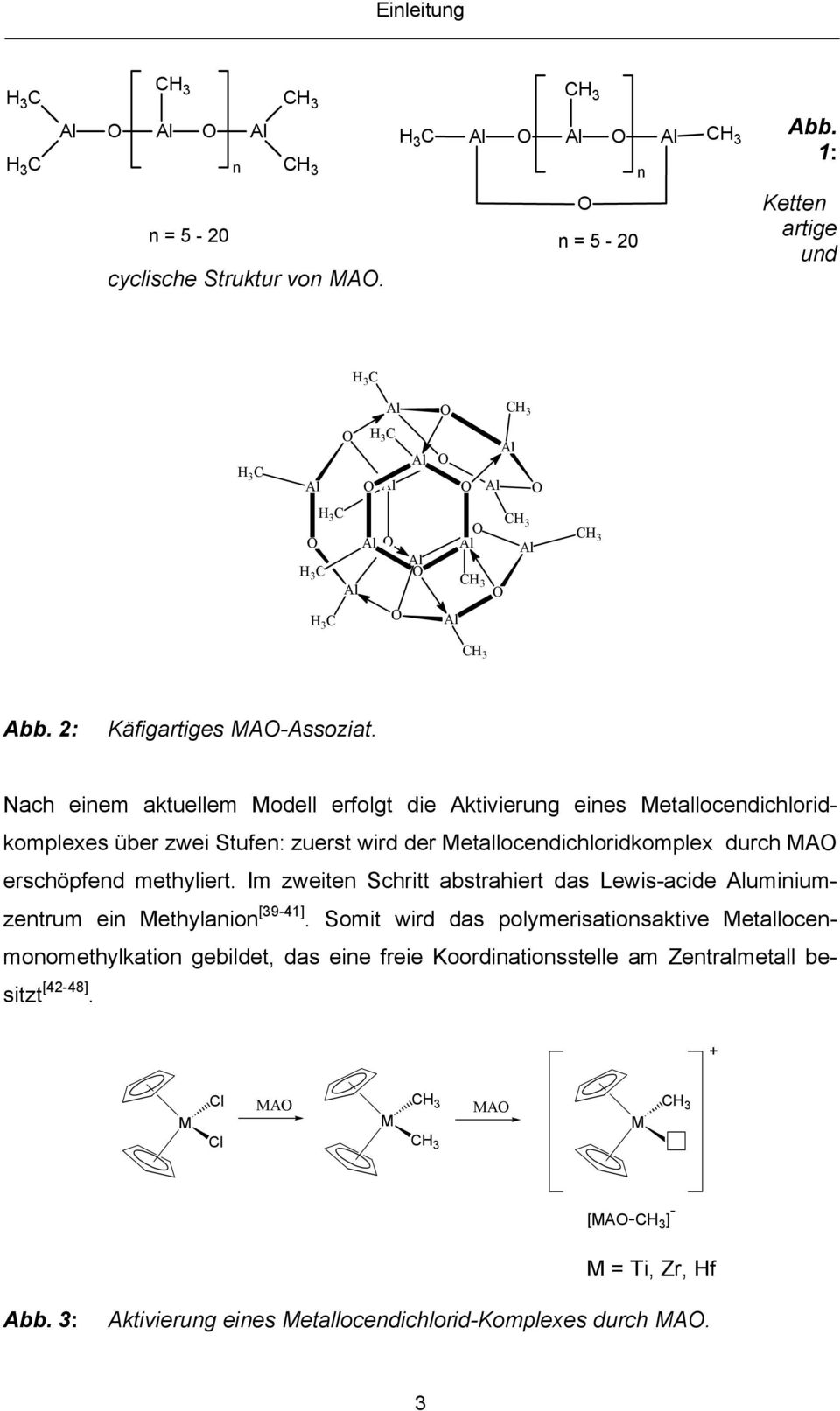 ach einem aktuellem Modell erfolgt die Aktivierung eines Metallocendichloridkomplexes über zwei Stufen: zuerst wird der Metallocendichloridkomplex durch MAO erschöpfend methyliert.