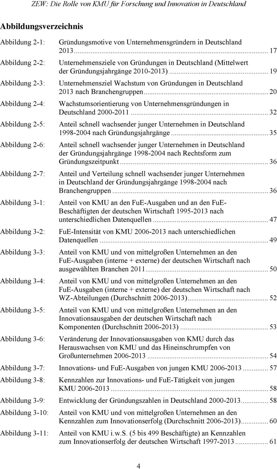 .. 19 Abbildung 2-3: Unternehmensziel Wachstum von Gründungen in Deutschland 2013 nach Branchengruppen... 20 Abbildung 2-4: Wachstumsorientierung von Unternehmensgründungen in Deutschland 2000-2011.