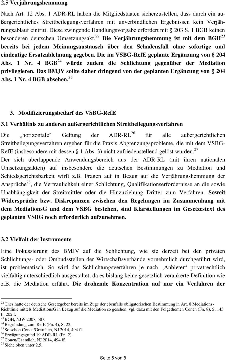Diese zwingende Handlungsvorgabe erfordert mit 203 S. 1 BGB keinen besonderen deutschen Umsetzungsakt.