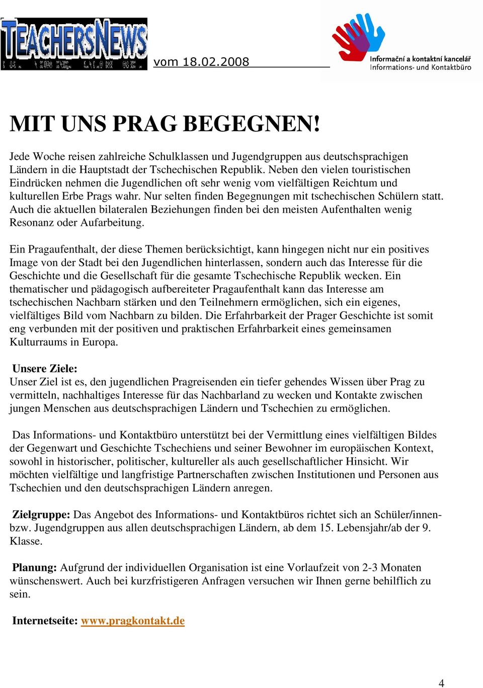 Nur selten finden Begegnungen mit tschechischen Schülern statt. Auch die aktuellen bilateralen Beziehungen finden bei den meisten Aufenthalten wenig Resonanz oder Aufarbeitung.