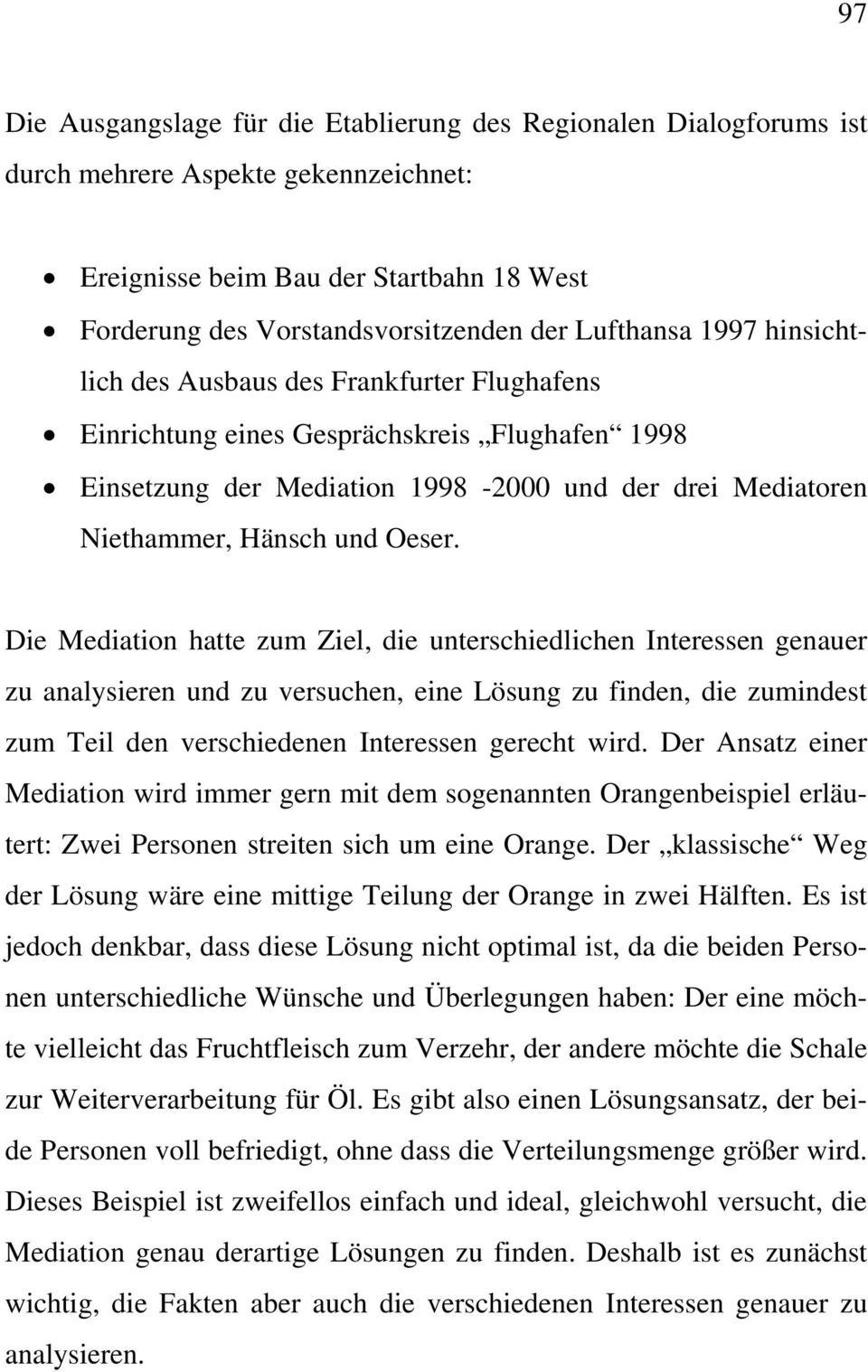 Oeser. Die Mediation hatte zum Ziel, die unterschiedlichen Interessen genauer zu analysieren und zu versuchen, eine Lösung zu finden, die zumindest zum Teil den verschiedenen Interessen gerecht wird.