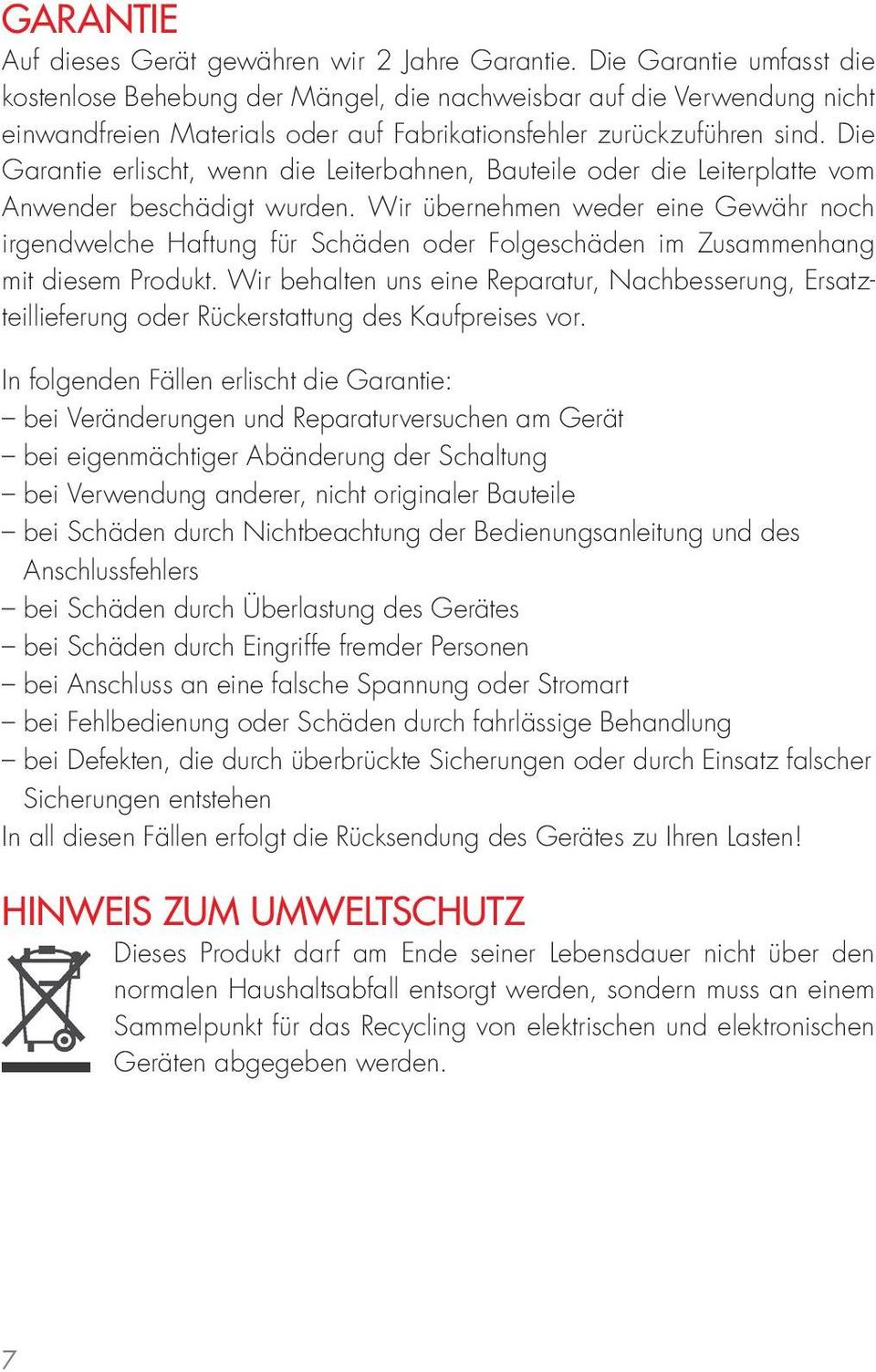 Die Garantie erlischt, wenn die Leiterbahnen, Bauteile oder die Leiterplatte vom Anwender beschädigt wurden.