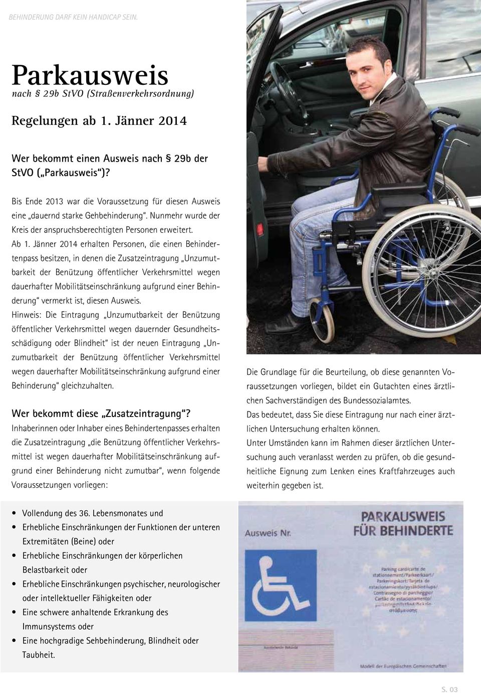 Jänner 2014 erhalten Personen, die einen Behindertenpass besitzen, in denen die Zusatzeintragung Unzumutbarkeit der Benützung öffentlicher Verkehrsmittel wegen dauerhafter Mobilitätseinschränkung