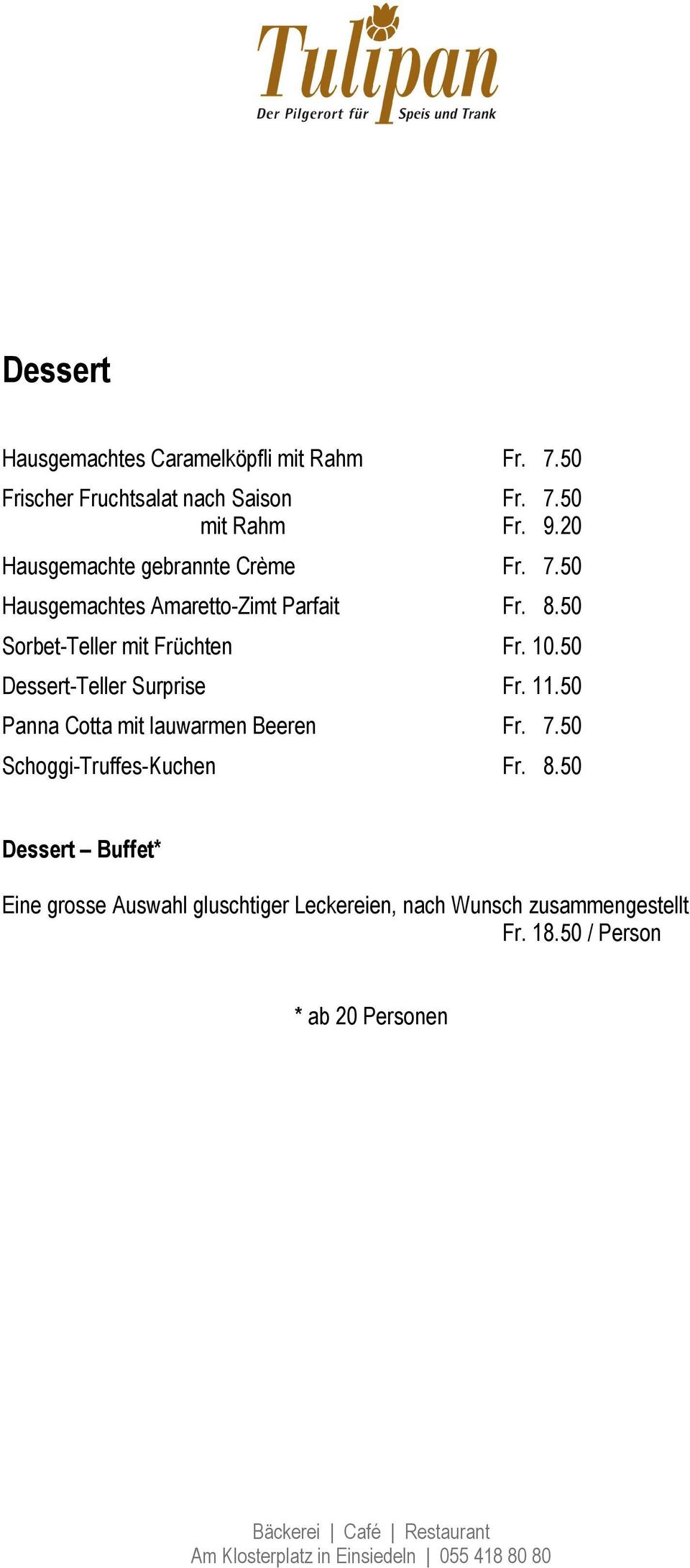 10.50 Dessert-Teller Surprise Fr. 11.50 Panna Cotta mit lauwarmen Beeren Fr. 7.50 Schoggi-Truffes-Kuchen Fr. 8.