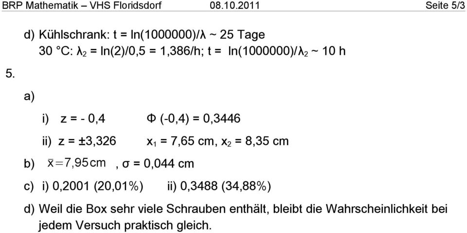 a) i) z = - 0,4 Φ (-0,4) = 0,3446 ii) z = ±3,326 b) x=7,95cm, σ = 0,044 cm x 1 = 7,65 cm, x 2 = 8,35 cm