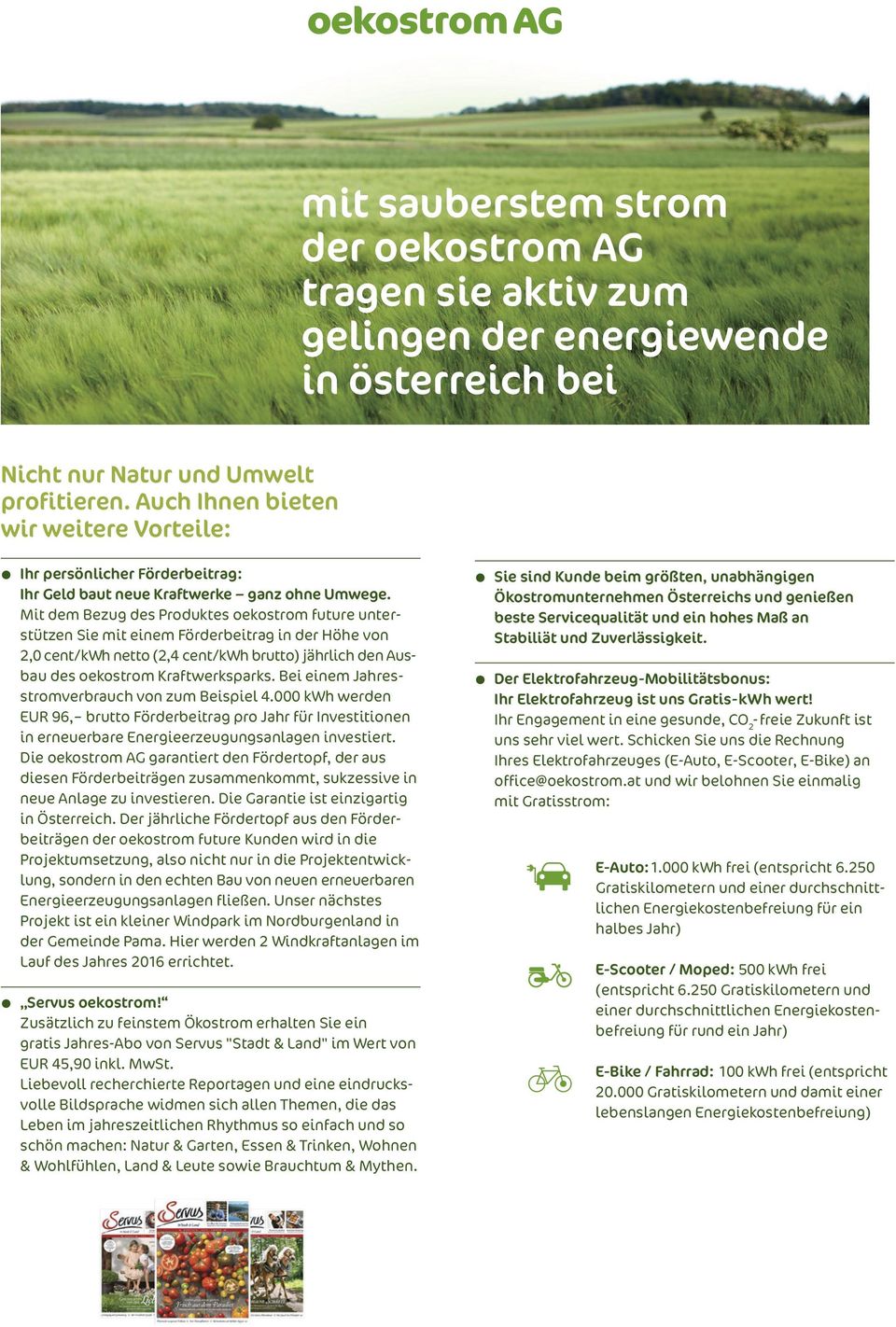 Mit dem Bezug des Produktes oekostrom future unterstützen Sie mit einem Förderbeitrag in der Höhe von 2,0 cent/kwh netto (2,4 cent/kwh brutto) jährlich den Ausbau des oekostrom Kraftwerksparks.