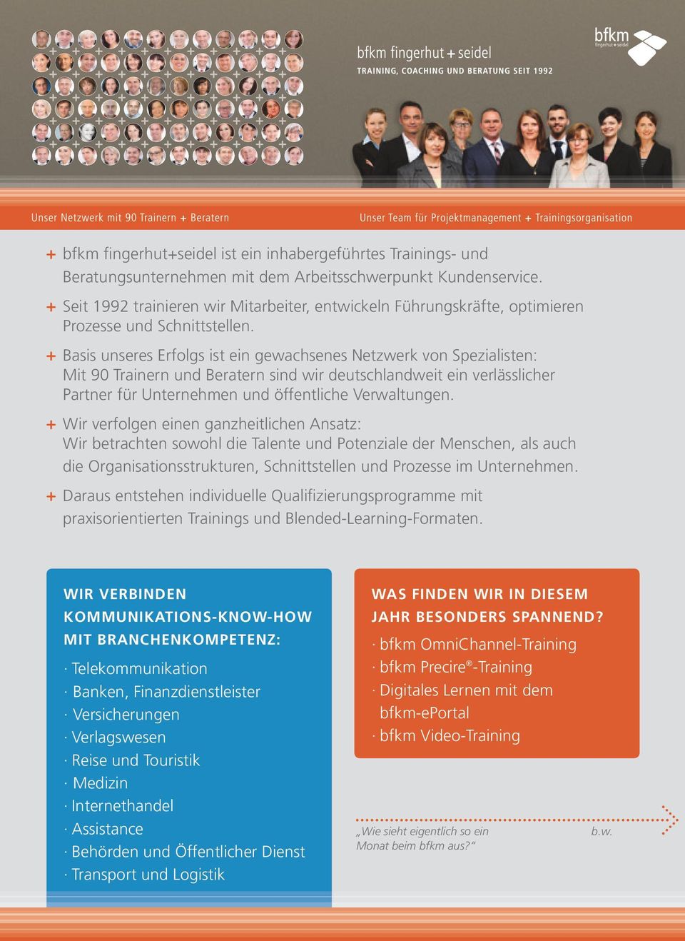 + Basis unseres Erfolgs ist ein gewachsenes Netzwerk von Spezialisten: Mit 90 Trainern und Beratern sind wir deutschlandweit ein verlässlicher Partner für Unternehmen und öffentliche Verwaltungen.