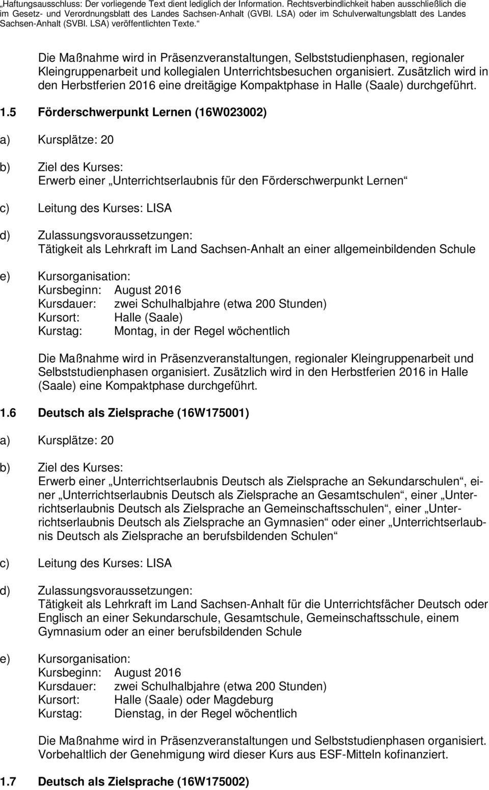 5 Förderschwerpunkt Lernen (16W023002) a) Kursplätze: 20 Erwerb einer Unterrichtserlaubnis für den Förderschwerpunkt Lernen Tätigkeit als Lehrkraft im Land Sachsen-Anhalt an einer allgemeinbildenden