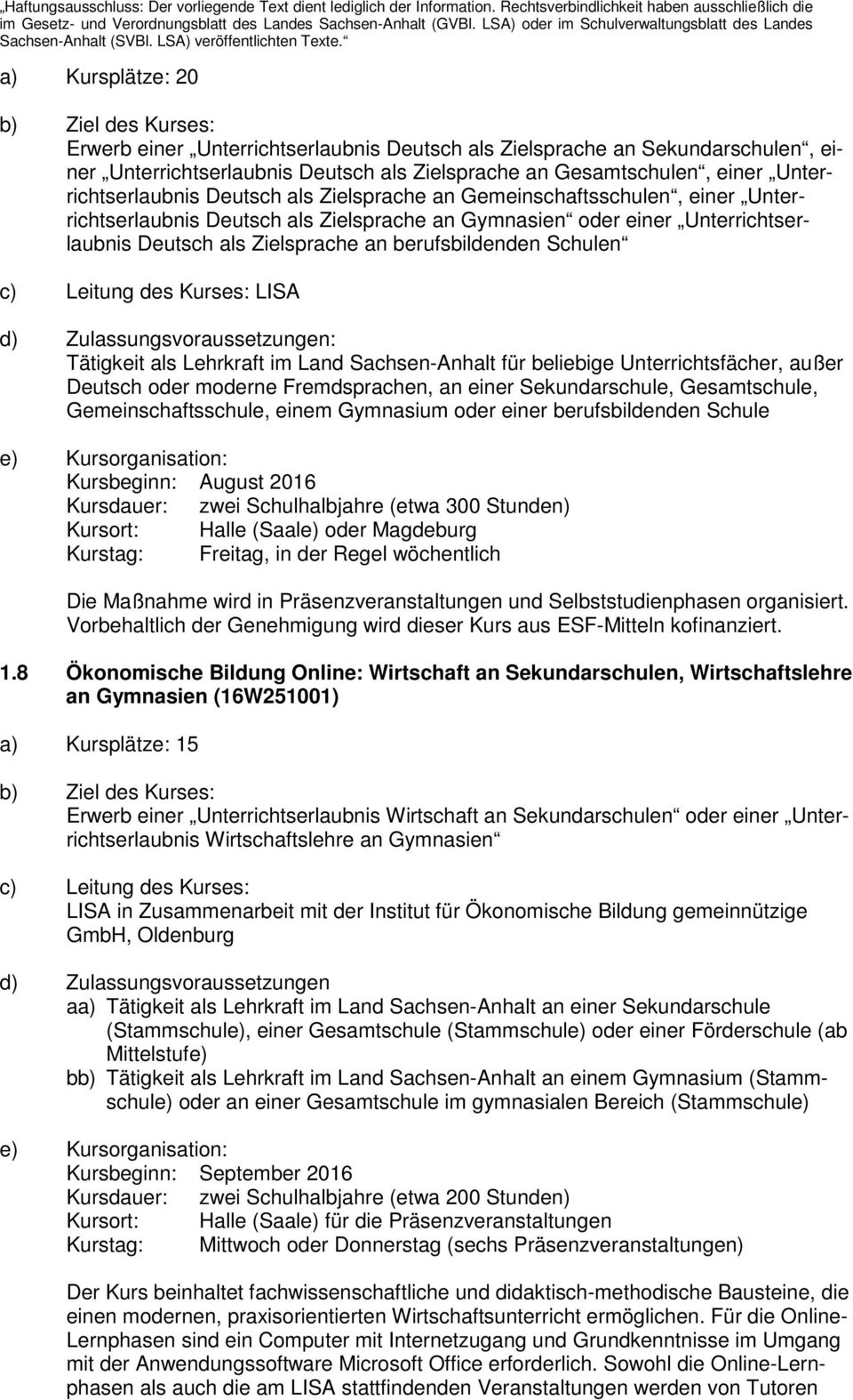 als Lehrkraft im Land Sachsen-Anhalt für beliebige Unterrichtsfächer, außer Deutsch oder moderne Fremdsprachen, an einer Sekundarschule, Gesamtschule, Gemeinschaftsschule, einem Gymnasium oder einer