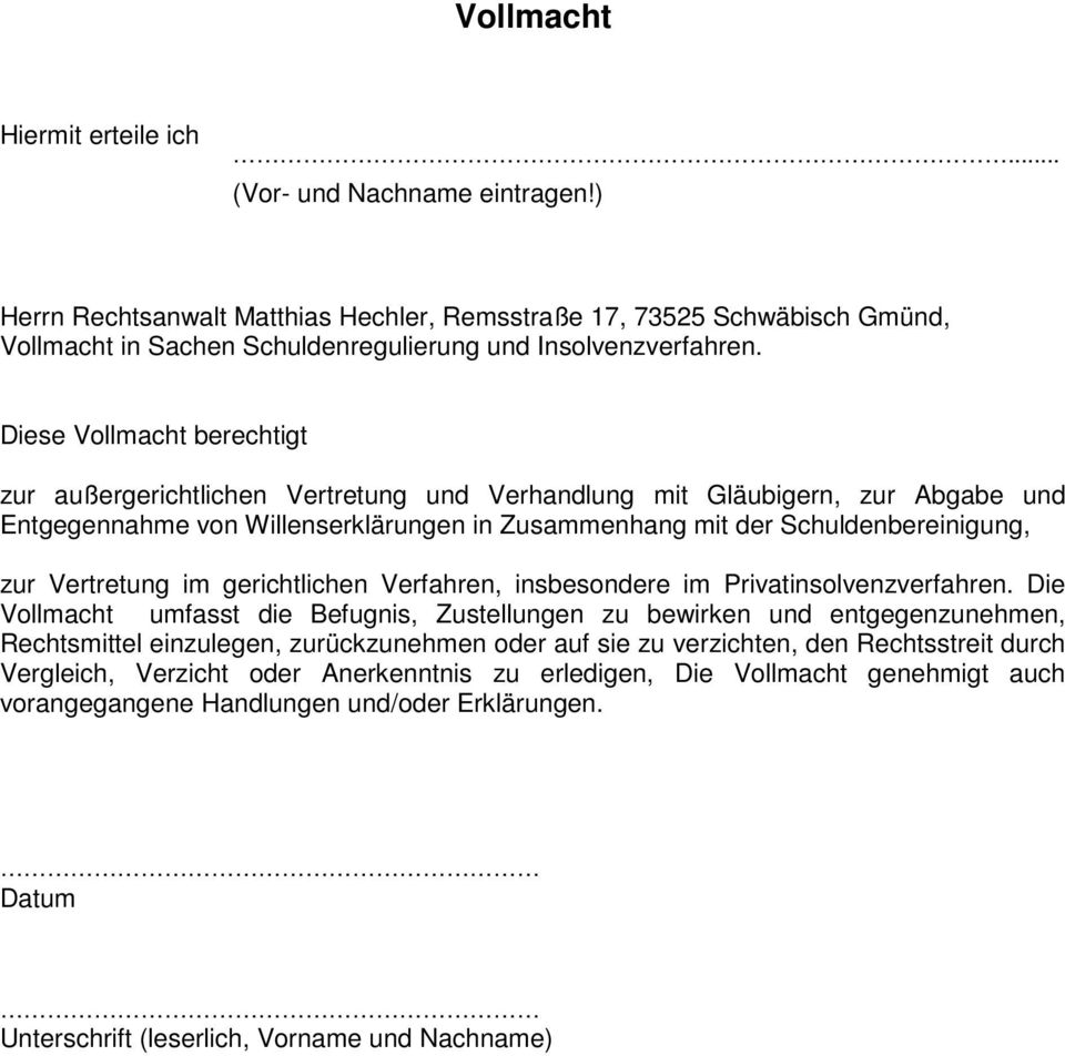 Diese Vollmacht berechtigt zur außergerichtlichen Vertretung und Verhandlung mit Gläubigern, zur Abgabe und Entgegennahme von Willenserklärungen in Zusammenhang mit der Schuldenbereinigung, zur