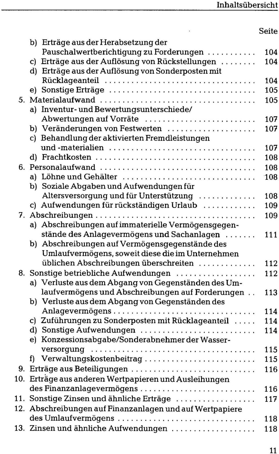 Materialaufwand 105 a) Inventur- und Bewertungsunterschiede/ Abwertungen auf Vorräte 107 b) Veränderungen von Festwerten 107 c) Behandlung der aktivierten Fremdleistungen und -materialien 107 d)