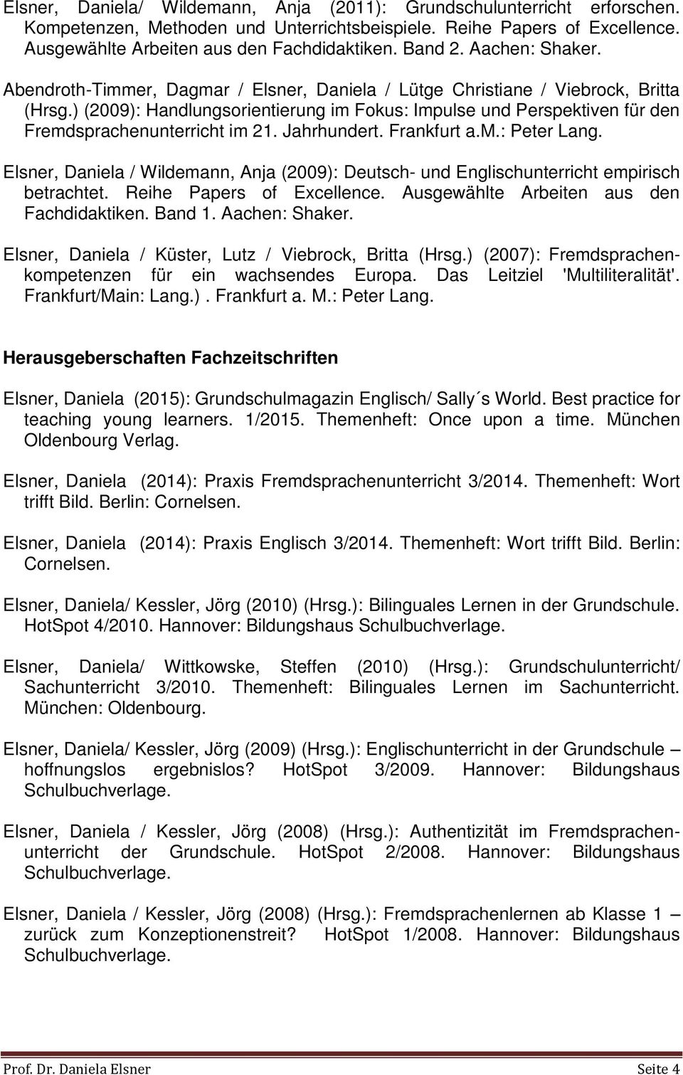 ) (2009): Handlungsorientierung im Fokus: Impulse und Perspektiven für den Fremdsprachenunterricht im 21. Jahrhundert. Frankfurt a.m.: Peter Lang.