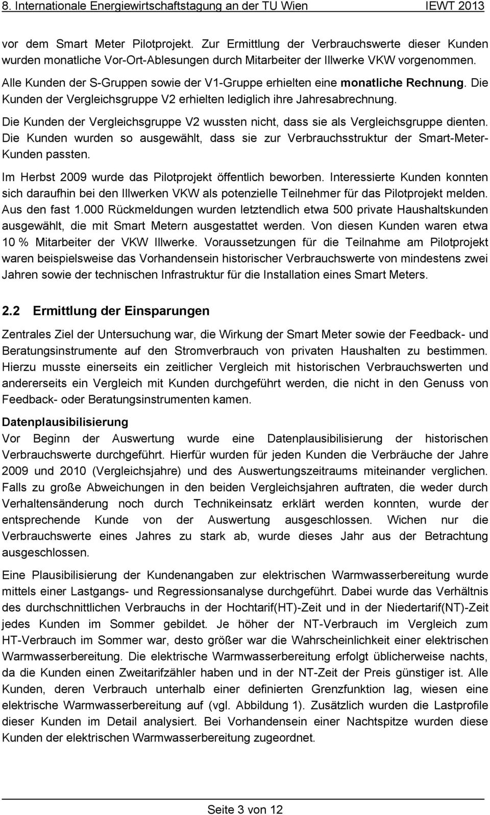 Die Kunden der Vergleichsgruppe V2 wussten nicht, dass sie als Vergleichsgruppe dienten. Die Kunden wurden so ausgewählt, dass sie zur Verbrauchsstruktur der Smart-Meter- Kunden passten.