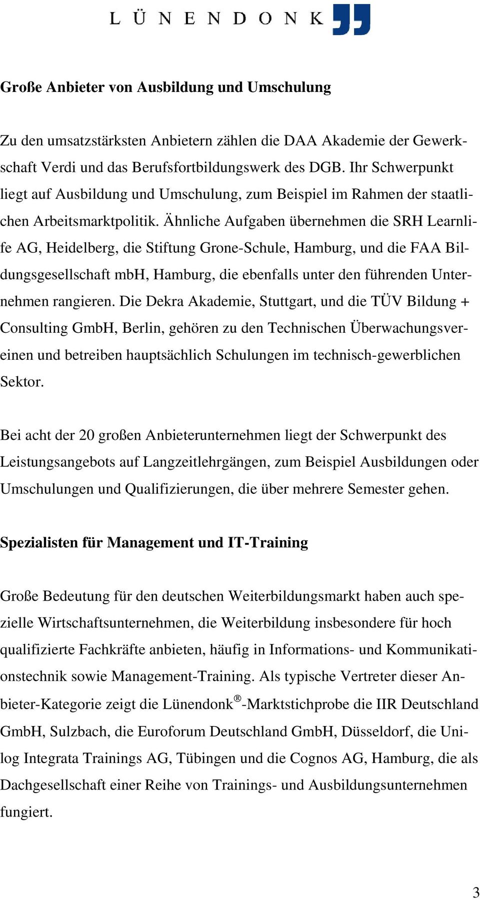 Ähnliche Aufgaben übernehmen die SRH Learnlife AG, Heidelberg, die Stiftung Grone-Schule, Hamburg, und die FAA Bildungsgesellschaft mbh, Hamburg, die ebenfalls unter den führenden Unternehmen