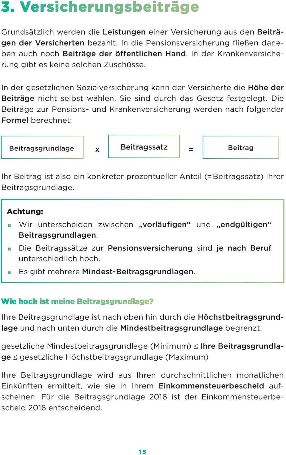 Die Beiträge zur Pensions- und Krankenversicherung werden nach folgender Formel berechnet: Beitragsgrundlage x Beitragssatz = Beitrag Ihr Beitrag ist also ein konkreter prozentueller Anteil (=