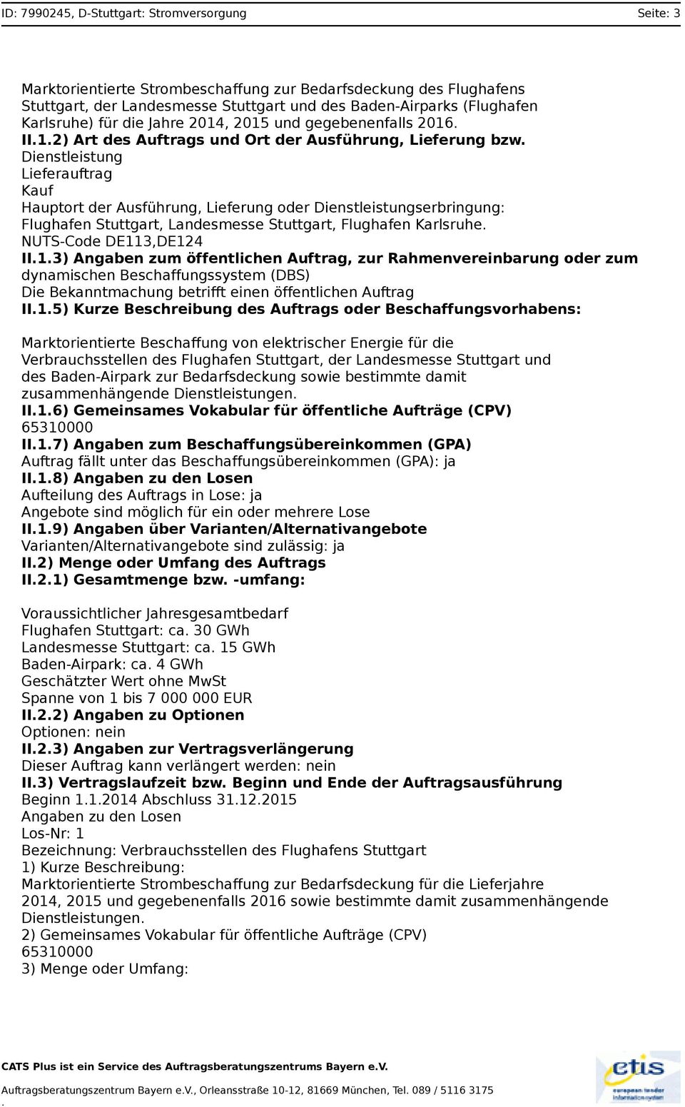 Dienstleistungserbringung: Flughafen Stuttgart, Landesmesse Stuttgart, Flughafen Karlsruhe NUTS-Code DE113,DE124 II13) Angaben zum öffentlichen Auftrag, zur Rahmenvereinbarung oder zum dynamischen