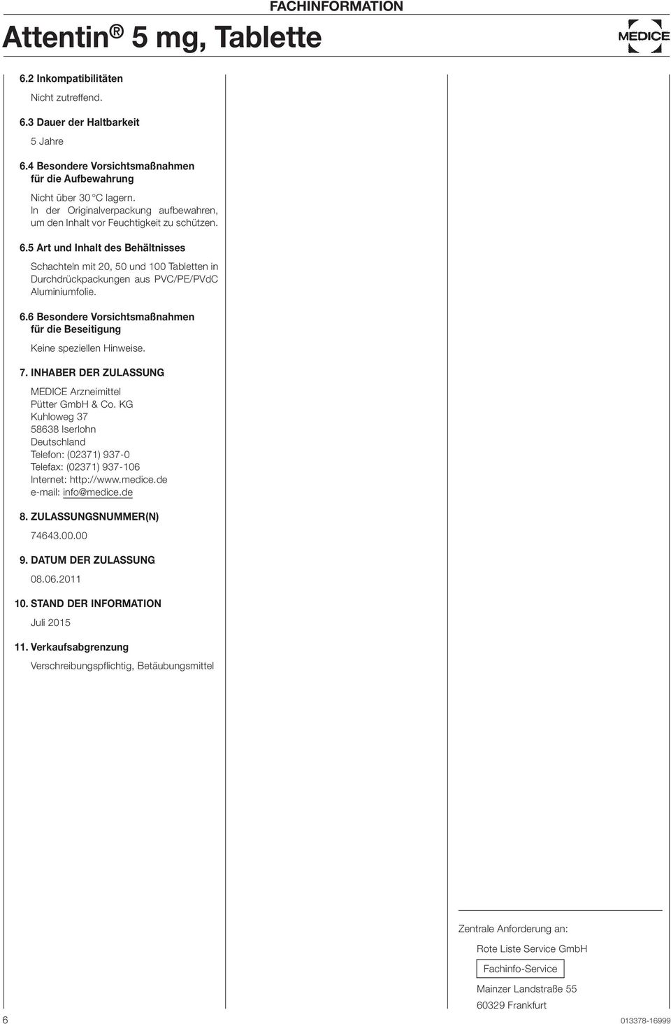 5 Art und Inhalt des Behältnisses Schachteln mit 20, 50 und 100 Tabletten in Durchdrückpackungen aus PVC/PE/PVdC Aluminiumfolie. 6.