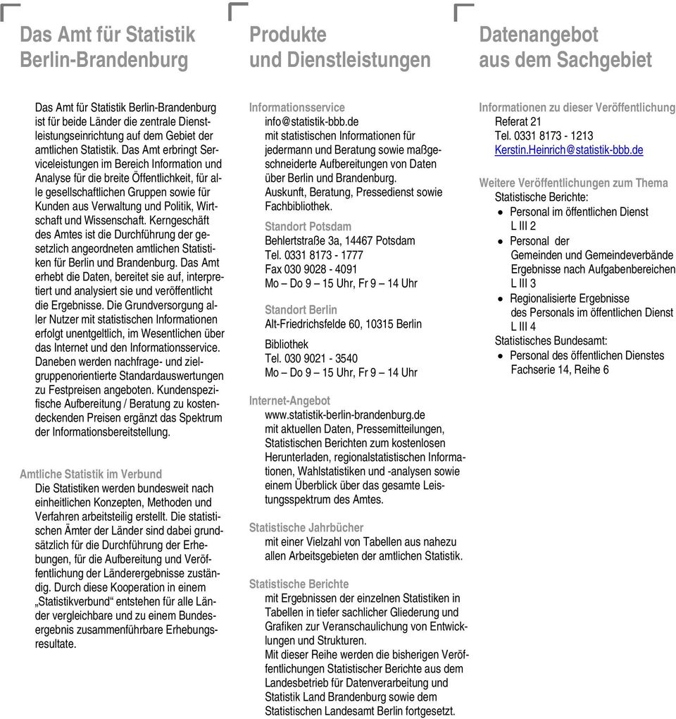 Das Amt erbringt Serviceleistungen im Bereich Information und Analyse für die breite Öffentlichkeit, für alle gesellschaftlichen Gruppen sowie für Kunden aus Verwaltung und Politik, Wirtschaft und