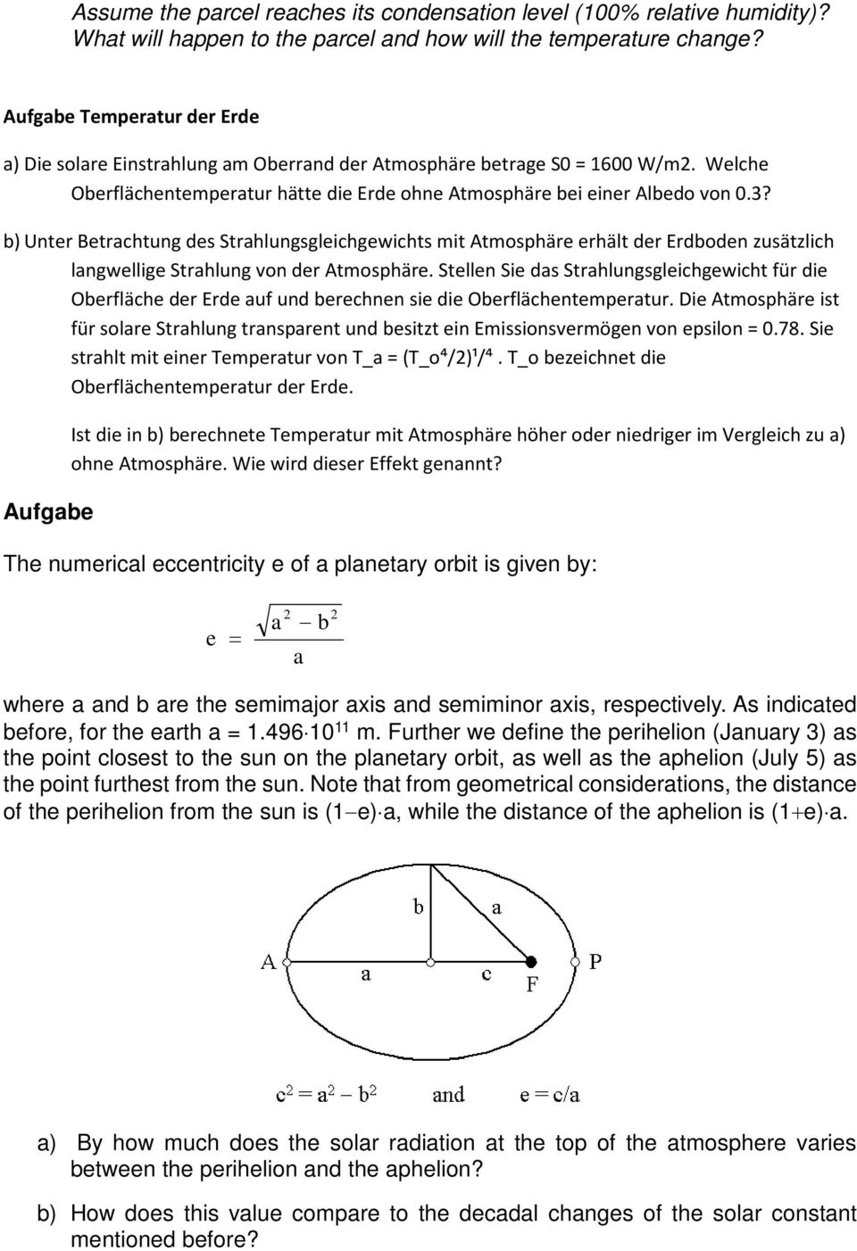 b) Unter Betrachtung des Strahlungsgleichgewichts mit Atmosphäre erhält der Erdboden zusätzlich langwellige Strahlung von der Atmosphäre.