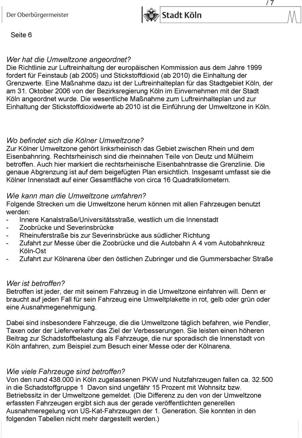 Eine Maßnahme dazu ist der Luftreinhalteplan für das Stadtgebiet Köln, der am 31. Oktober 2006 von der Bezirksregierung Köln im Einvernehmen mit der Stadt Köln angeordnet wurde.