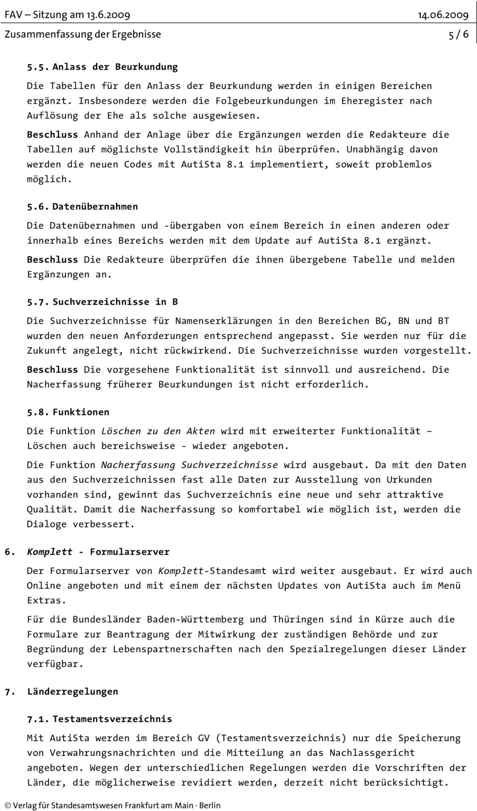 Beschluss Anhand der Anlage über die Ergänzungen werden die Redakteure die Tabellen auf möglichste Vollständigkeit hin überprüfen. Unabhängig davon werden die neuen Codes mit AutiSta 8.