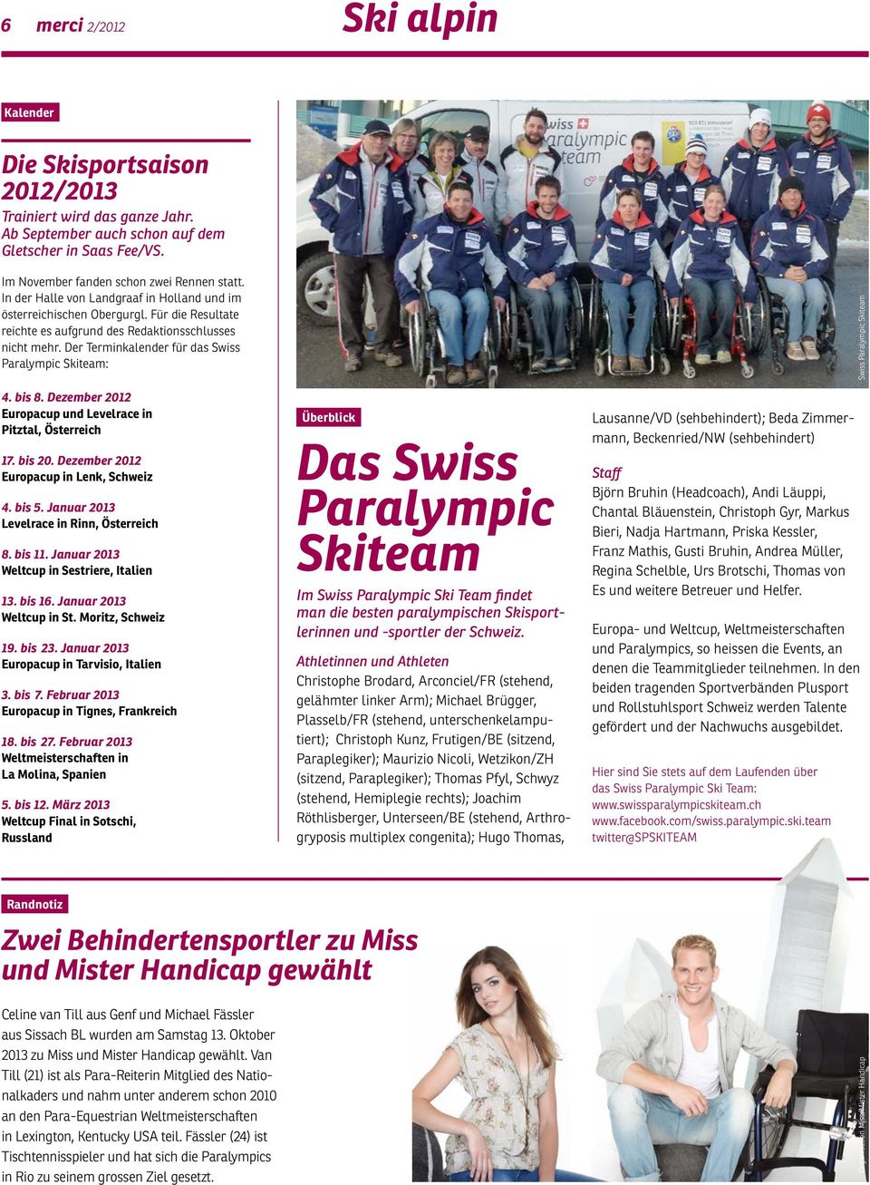 Der Terminkalender für das Swiss Paralympic Skiteam: 4. bis 8. Dezember 2012 Europacup und Levelrace in Pitztal, Österreich 17. bis 20. Dezember 2012 Europacup in Lenk, Schweiz 4. bis 5.