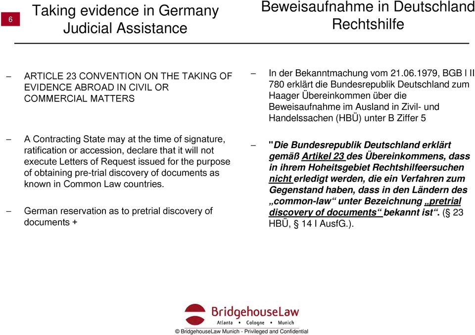 1979, BGB l II 780 erklärt die Bundesrepublik Deutschland zum Haager Übereinkommen über die Beweisaufnahme im Ausland in Zivil- und Handelssachen (HBÜ) unter B Ziffer 5 A Contracting State may at the