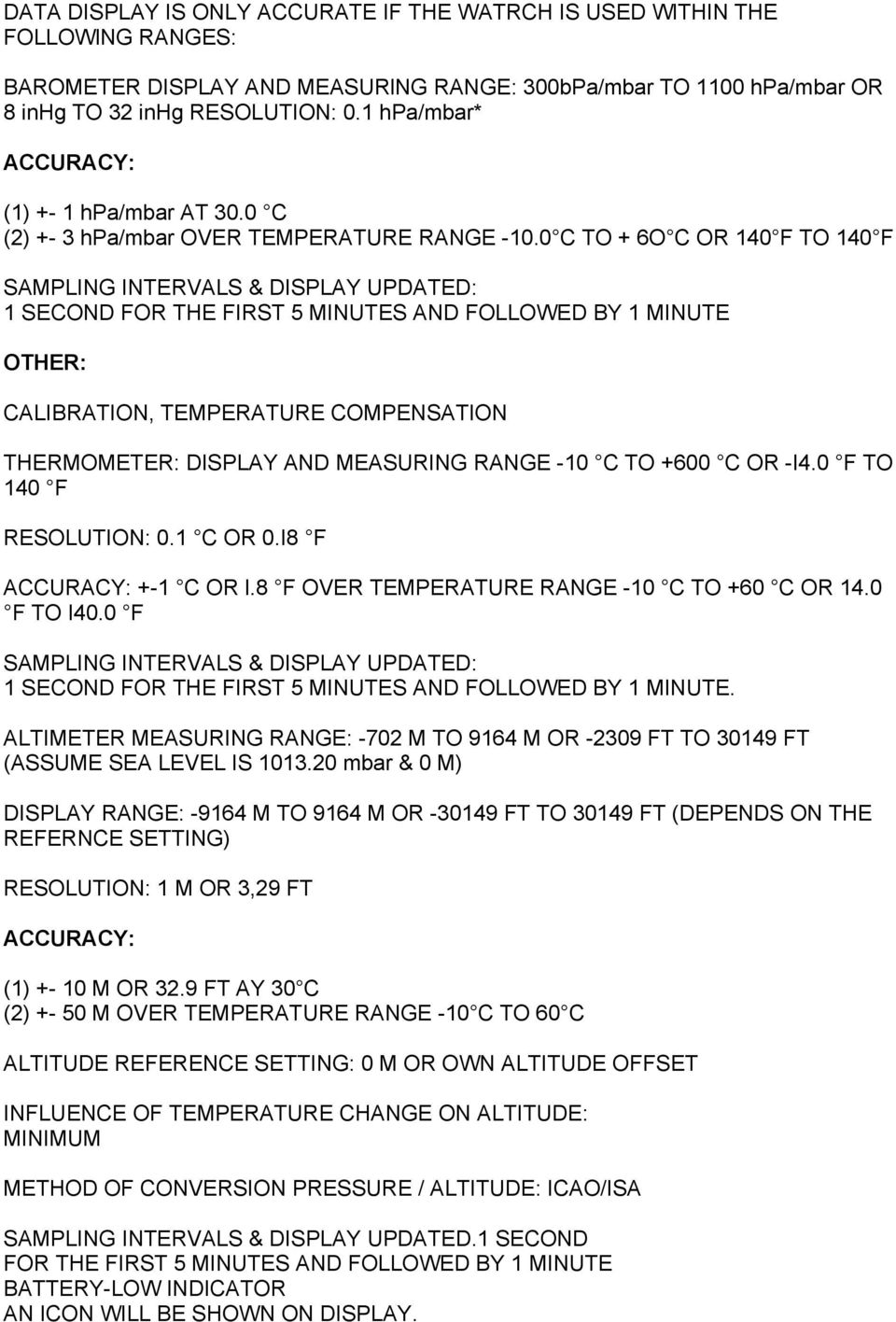 0 C TO + 6O C OR 140 F TO 140 F SAMPLING INTERVALS & DISPLAY UPDATED: 1 SECOND FOR THE FIRST 5 MINUTES AND FOLLOWED BY 1 MINUTE OTHER: CALIBRATION, TEMPERATURE COMPENSATION THERMOMETER: DISPLAY AND