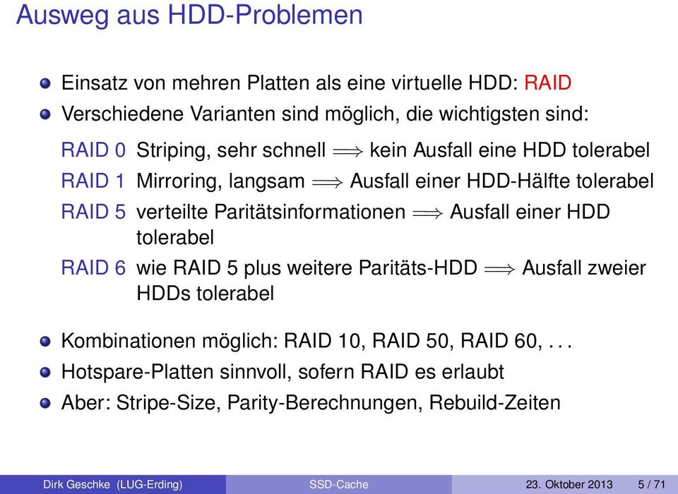 Ausfall einer HDD tolerabel RAID 6 wie RAID 5 plus weitere Paritäts-HDD = Ausfall zweier HDDs tolerabel Kombinationen möglich: RAID 10, RAID 50, RAID 60,.