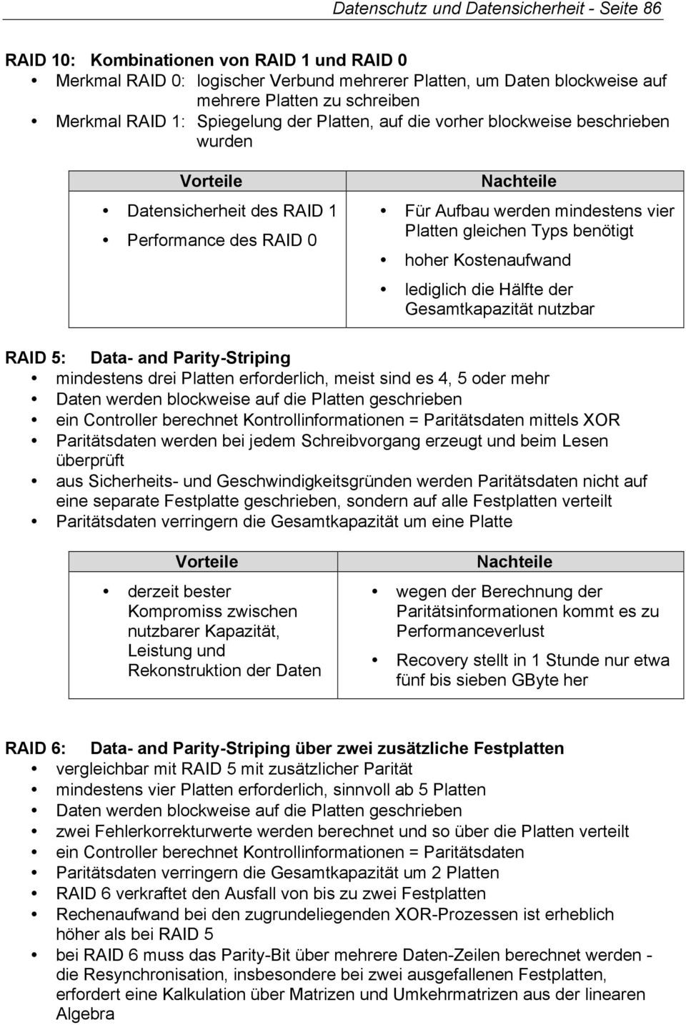 hoher Kostenaufwand lediglich die Hälfte der Gesamtkapazität nutzbar RAID 5: Data- and Parity-Striping mindestens drei Platten erforderlich, meist sind es 4, 5 oder mehr Daten werden blockweise auf