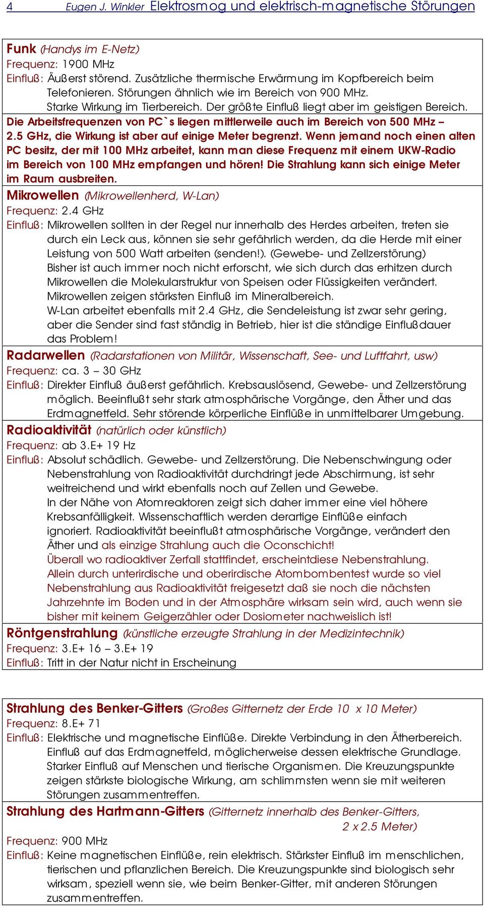 Die Arbeitsfrequenzen von PC`s liegen mittlerweile auch im Bereich von 500 MHz 2.5 GHz, die Wirkung ist aber auf einige Meter begrenzt.