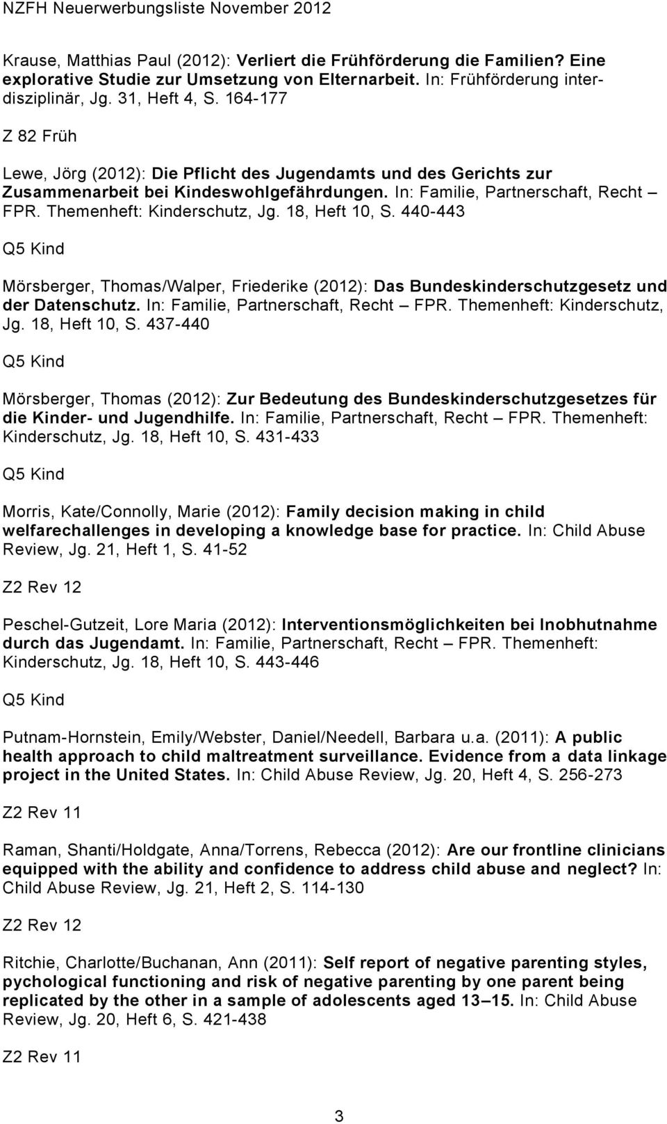 18, Heft 10, S. 440-443 Mörsberger, Thomas/Walper, Friederike (2012): Das Bundeskinderschutzgesetz und der Datenschutz. In: Familie, Partnerschaft, Recht FPR. Themenheft: Kinderschutz, Jg.