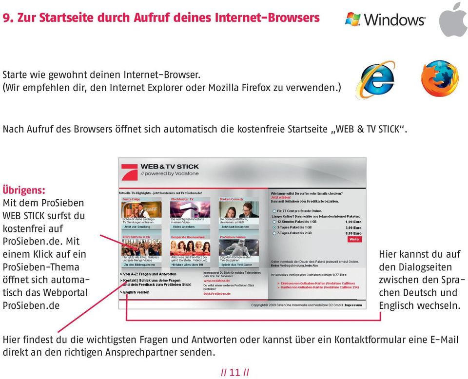Übrigens: Mit dem ProSieben WEB STICK surfst du kostenfrei auf ProSieben.de. Mit einem Klick auf ein ProSieben-Thema öffnet sich automatisch das Webportal ProSieben.