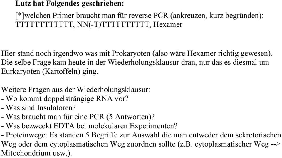 Weitere Fragen aus der Wiederholungsklausur: - Wo kommt doppelsträngige RNA vor? - Was sind Insulatoren? - Was braucht man für eine PCR (5 Antworten)?