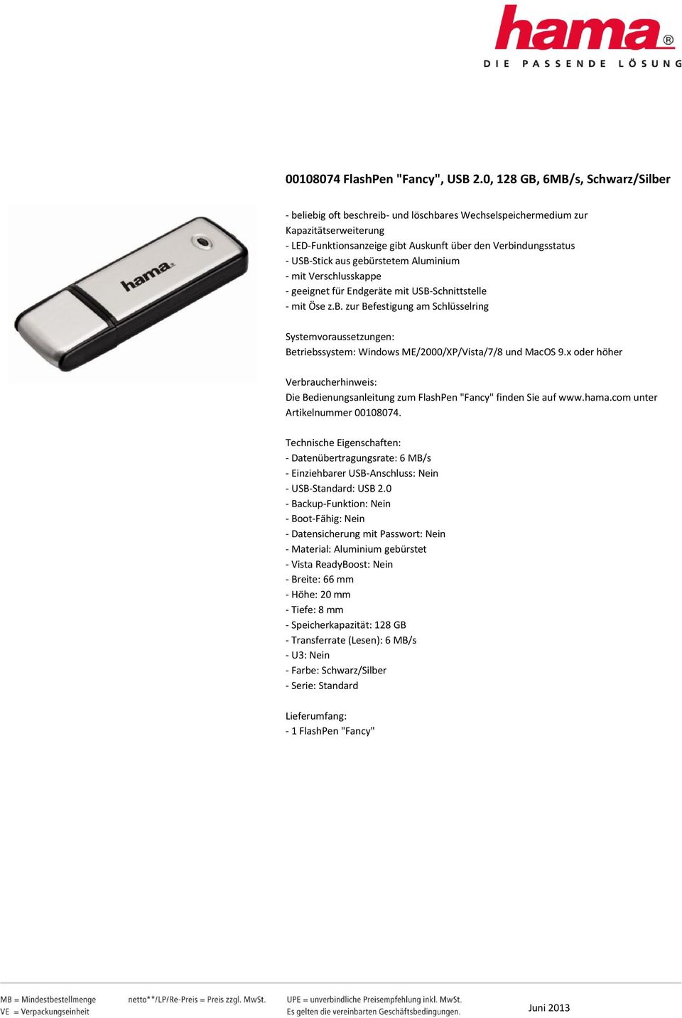 aus gebürstetem Aluminium - mit Verschlusskappe - geeignet für Endgeräte mit USB-Schnittstelle - mit Öse z.b. zur Befestigung am Schlüsselring Betriebssystem: Windows ME/2000/XP/Vista/7/8 und MacOS 9.