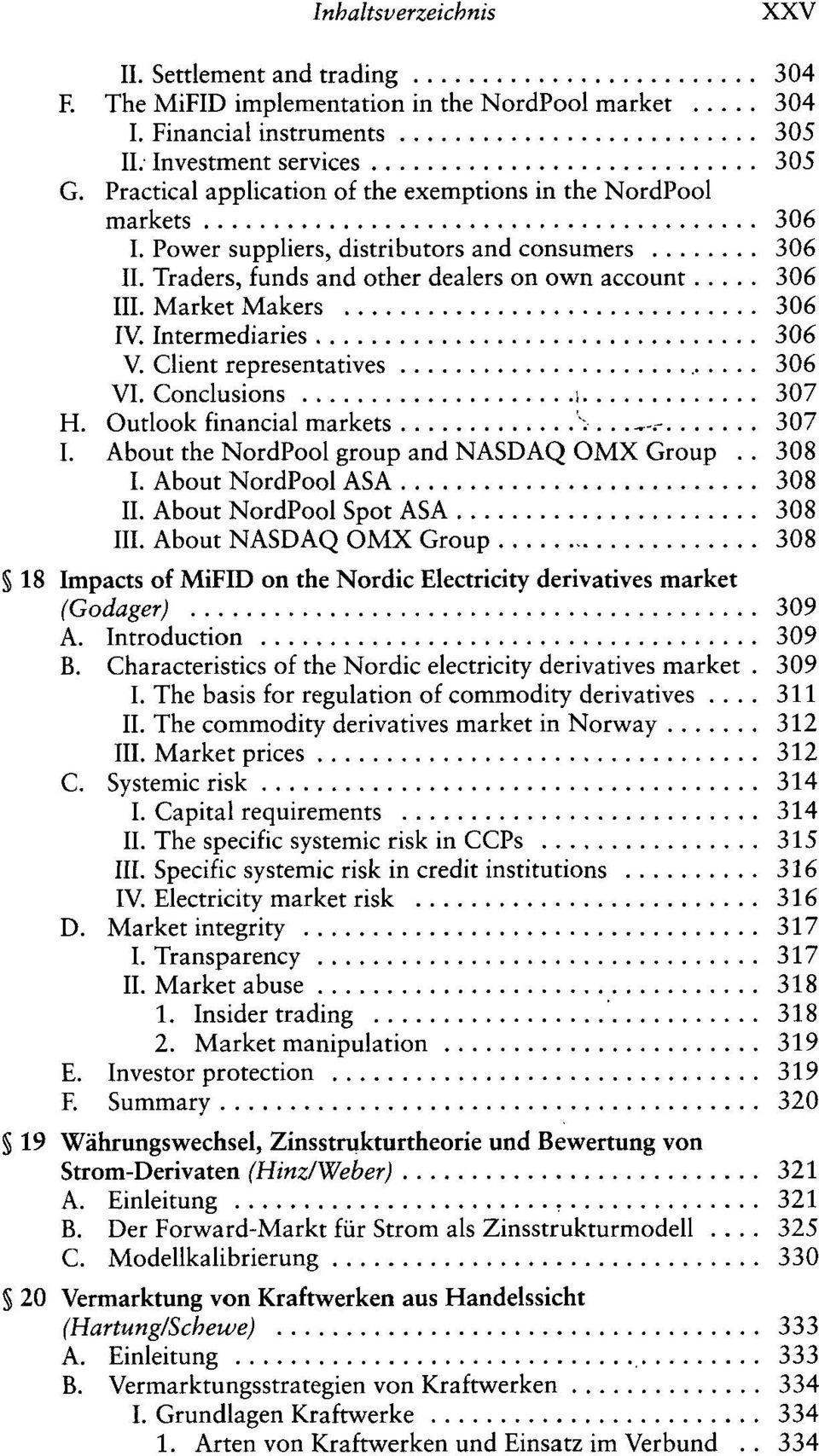 Market Makers 306 IV. Intermediaries 306 V. Client representatives 306 VI. Conclusions i 307 H. Outlook financial markets S... -.- 307 I. About the NordPool group and NASDAQ OMX Group.. 308 I.