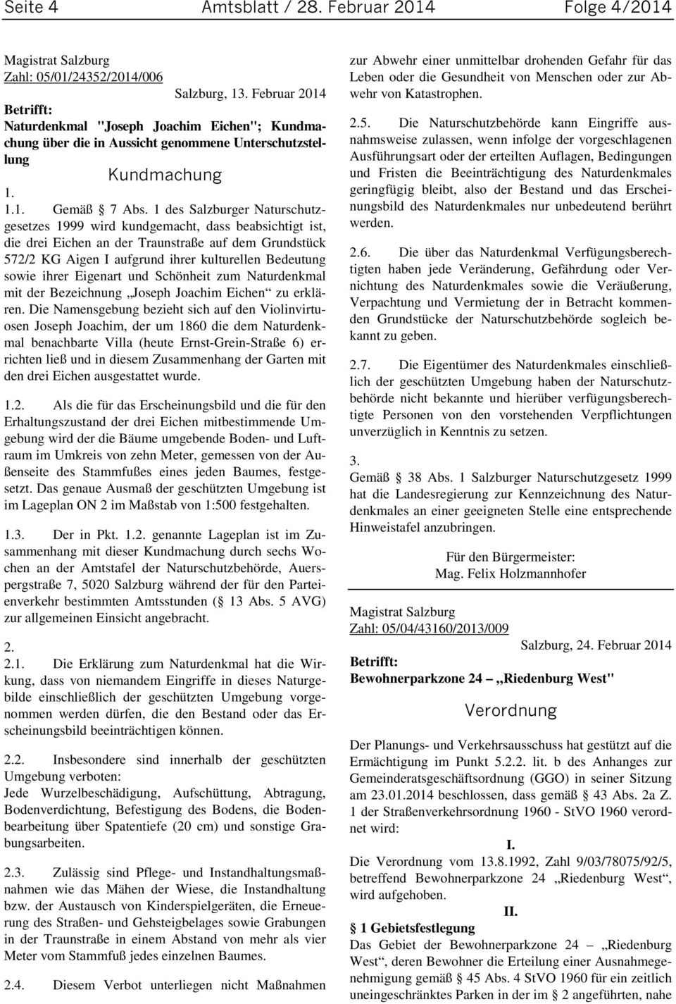1 des Salzburger Naturschutzgesetzes 1999 wird kundgemacht, dass beabsichtigt ist, die drei Eichen an der Traunstraße auf dem Grundstück 572/2 KG Aigen I aufgrund ihrer kulturellen Bedeutung sowie