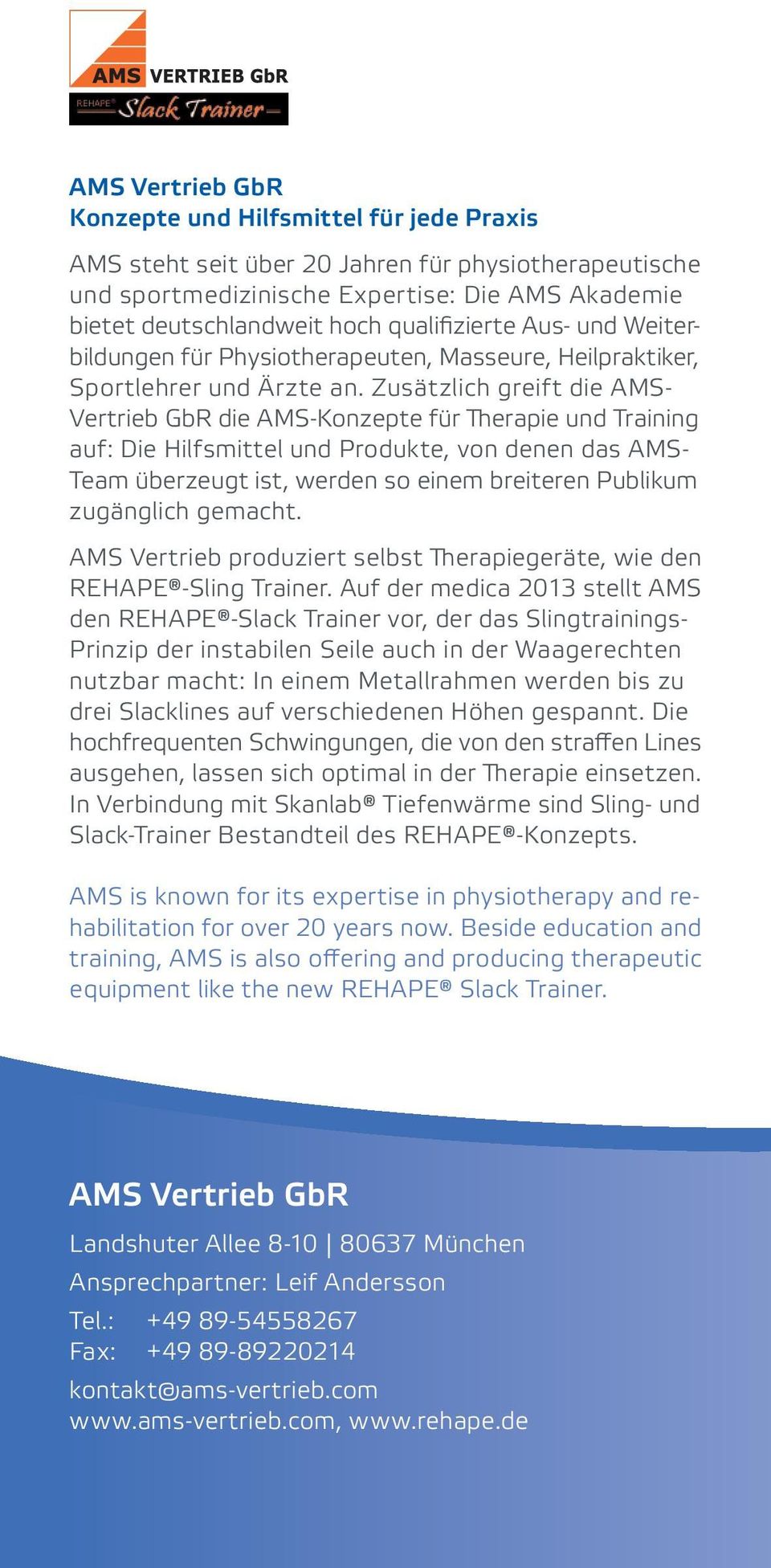 Zusätzlich greift die AMS- Vertrieb GbR die AMS-Konzepte für Therapie und Training auf: Die Hilfsmittel und Produkte, von denen das AMS- Team überzeugt ist, werden so einem breiteren Publikum