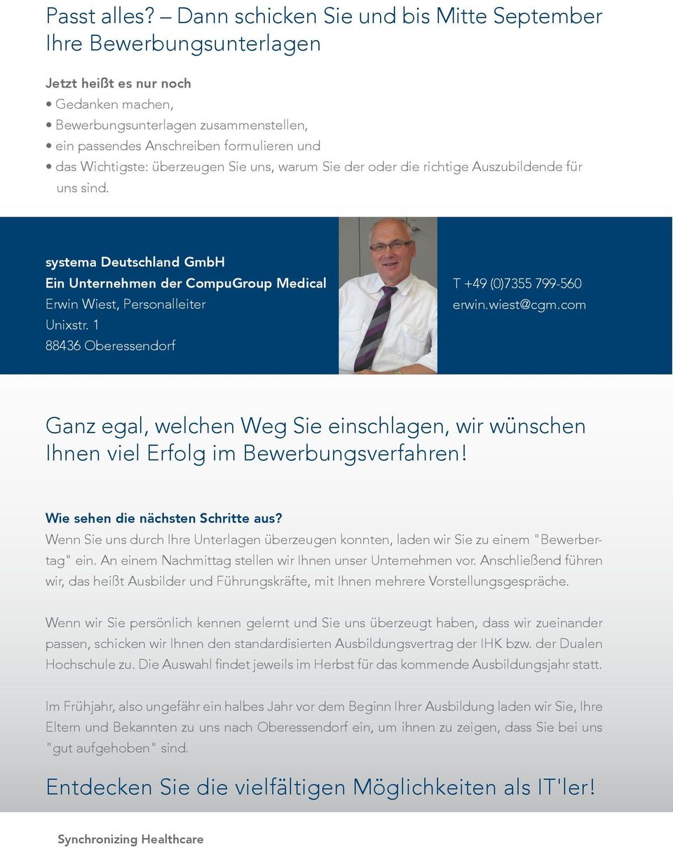 Wichtigste: überzeugen Sie uns, warum Sie der oder die richtige Auszubildende für uns sind. systema Deutschland GmbH Ein Unternehmen der CompuGroup Medical Erwin Wiest, Personalleiter Unixstr.