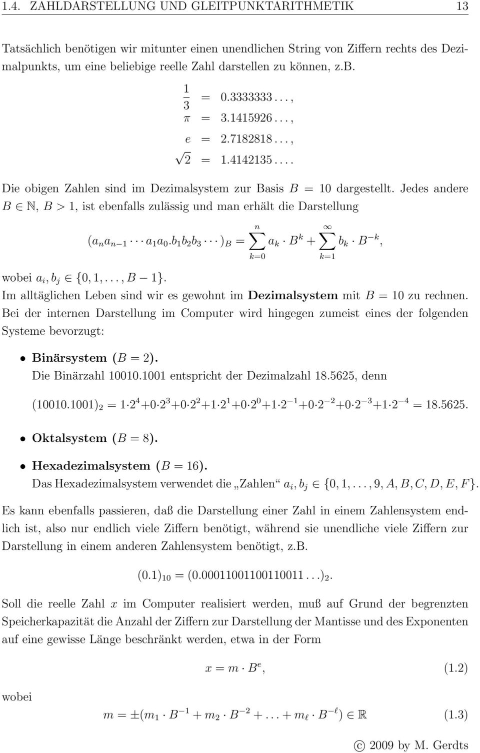 Jedes andere B N, B > 1, ist ebenfalls zulässig und man erhält die Darstellung (a n a n 1 a 1 a 0.b 1 b 2 b 3 ) B = n a k B k + b k B k, k=0 k=1 wobei a i, b j {0, 1,..., B 1}.