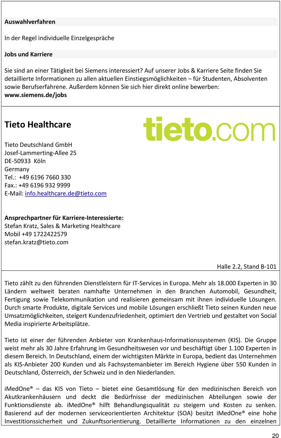 Außerdem können Sie sich hier direkt online bewerben: www.siemens.de/jobs Tieto Healthcare Tieto Deutschland GmbH Josef Lammerting Allee 25 DE 50933 Köln Germany Tel.: +49 6196 7660 330 Fax.