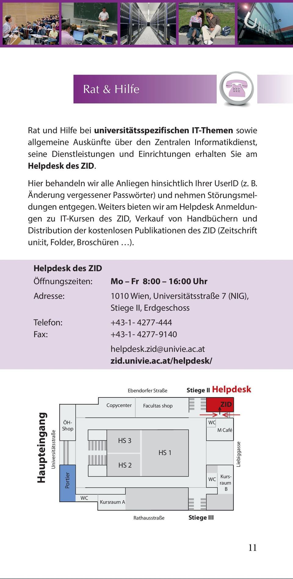 Weiters bieten wir am Helpdesk Anmeldungen zu IT-Kursen des ZID, Verkauf von Handbüchern und Distribu tion der kostenlosen Publikationen des ZID (Zeitschrift uni:it, Folder, Broschüren ).