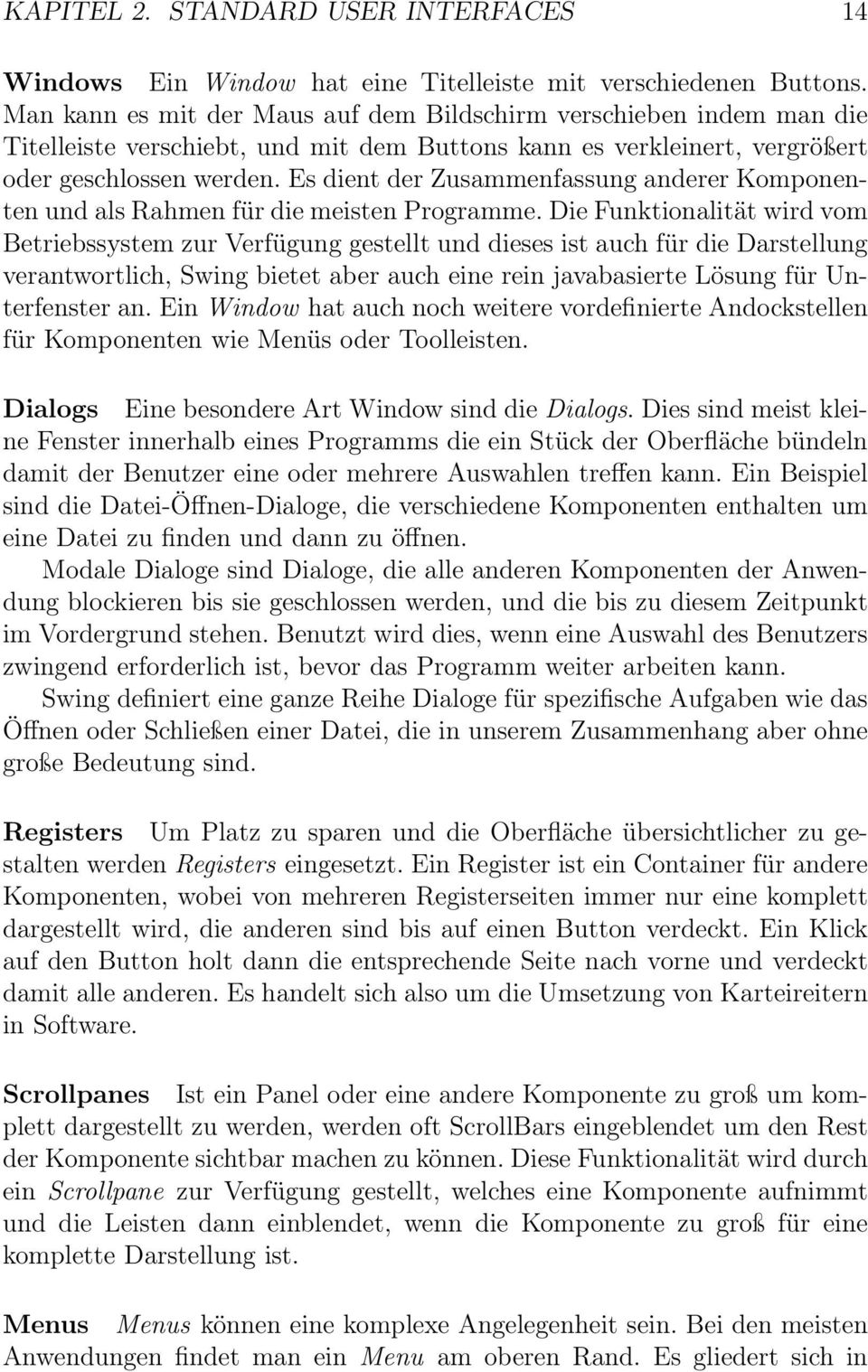 Es dient der Zusammenfassung anderer Komponenten und als Rahmen für die meisten Programme.