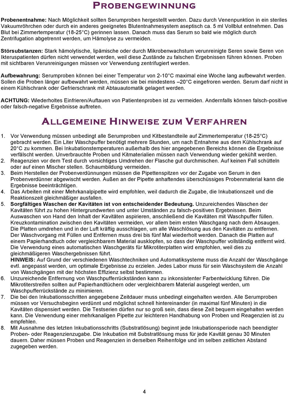 Das Blut bei Zimmertemperatur (18-25 C) gerinnen lassen. Danach muss das Serum so bald wie möglich durch Zentrifugation abgetrennt werden, um Hämolyse zu vermeiden.