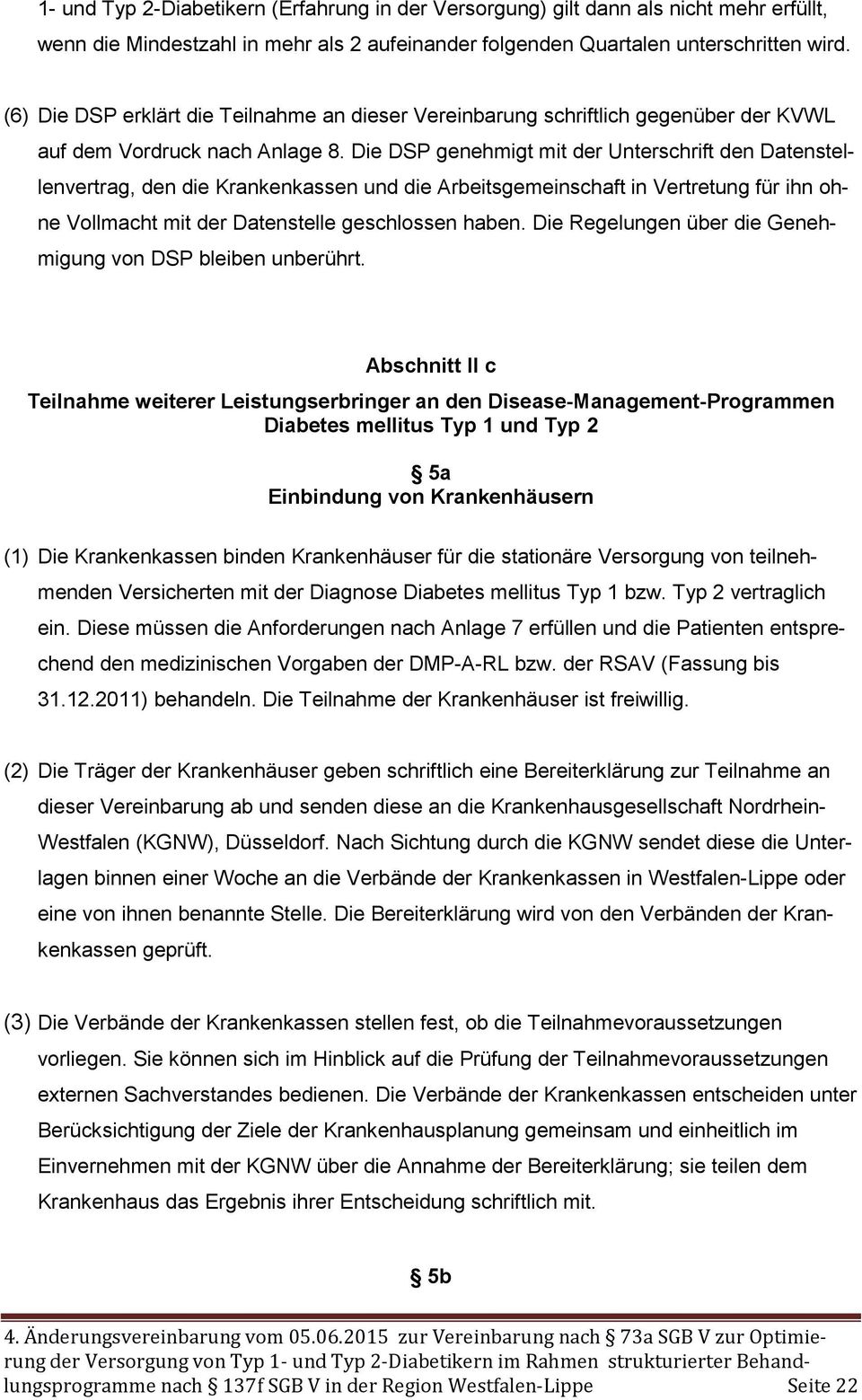 Die DSP genehmigt mit der Unterschrift den Datenstellenvertrag, den die Krankenkassen und die Arbeitsgemeinschaft in Vertretung für ihn ohne Vollmacht mit der Datenstelle geschlossen haben.