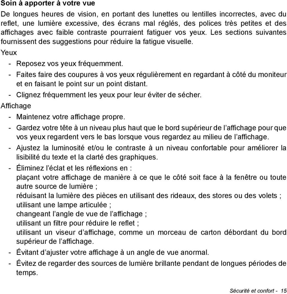 - Faites faire des coupures à vos yeux régulièrement en regardant à côté du moniteur et en faisant le point sur un point distant. - Clignez fréquemment les yeux pour leur éviter de sécher.