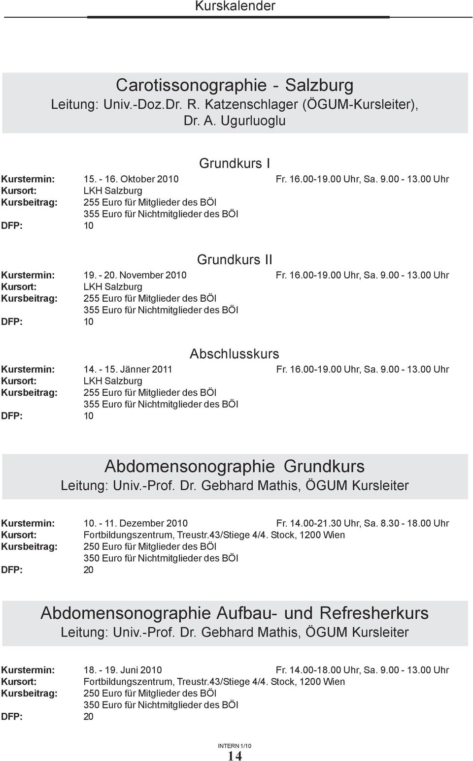 9.00-13.00 Uhr Kursort: LKH Salzburg Kursbeitrag: 255 Euro für Mitglieder des BÖI 355 Euro für Nichtmitglieder des BÖI DFP: 10 Abschlusskurs Kurstermin: 14. - 15. Jänner 2011 Fr. 16.00-19.00 Uhr, Sa.