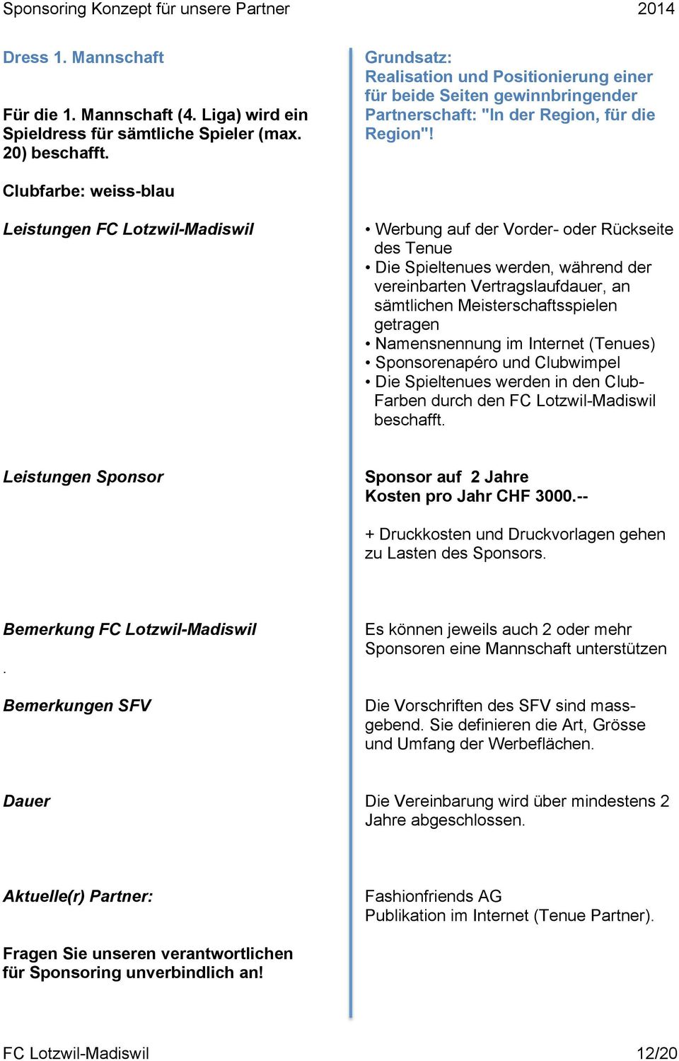 Clubfarbe: weiss-blau Werbung auf der Vorder- oder Rückseite des Tenue Die Spieltenues werden, während der vereinbarten Vertragslaufdauer, an sämtlichen Meisterschaftsspielen getragen Namensnennung