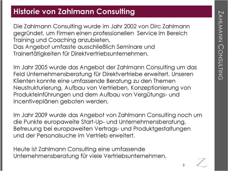 Im Jahr 2005 wurde das Angebot der Zahlmann Consulting um das Feld Unternehmensberatung für Direktvertriebe erweitert.