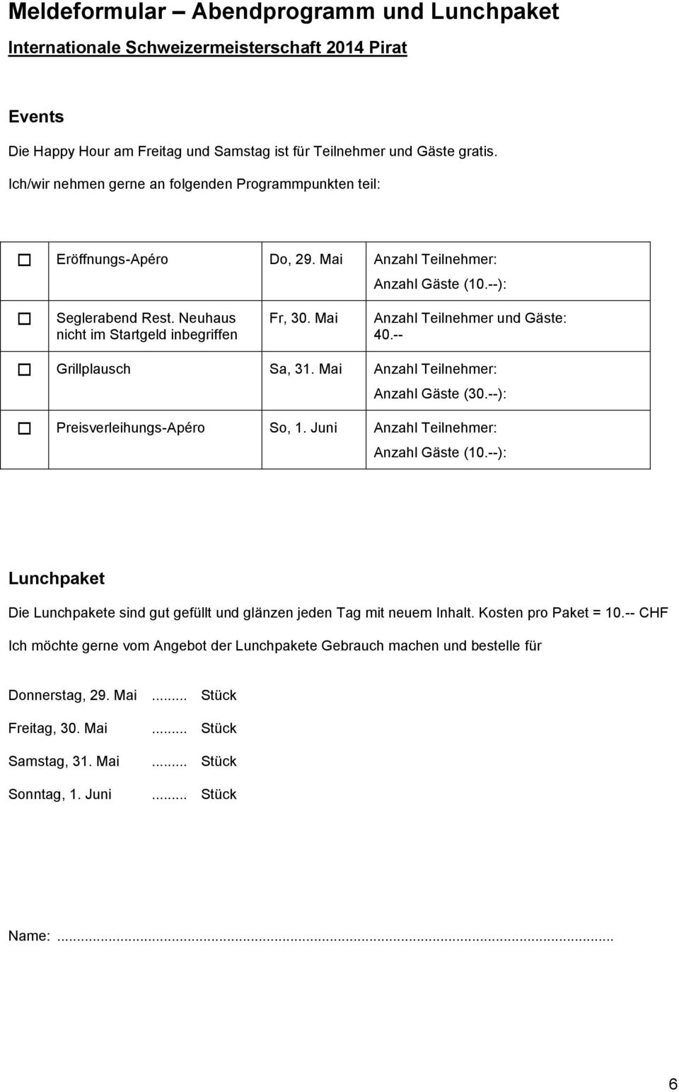 Mai Anzahl Teilnehmer und Gäste: 40.-- Grillplausch Sa, 31. Mai Anzahl Teilnehmer: Anzahl Gäste (30.--): Preisverleihungs-Apéro So, 1. Juni Anzahl Teilnehmer: Anzahl Gäste (10.